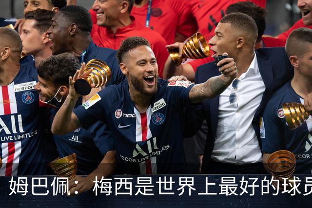 姆巴佩：梅西是世界上最好的球员 和他踢球很容易